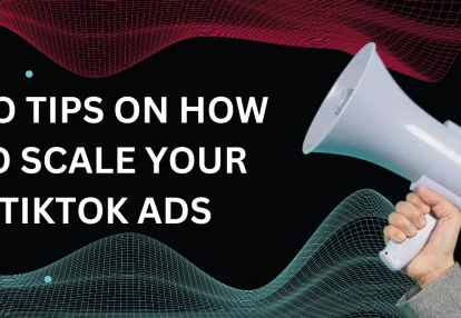 9 Pro Tips on How to Scale Your Tiktok Ads